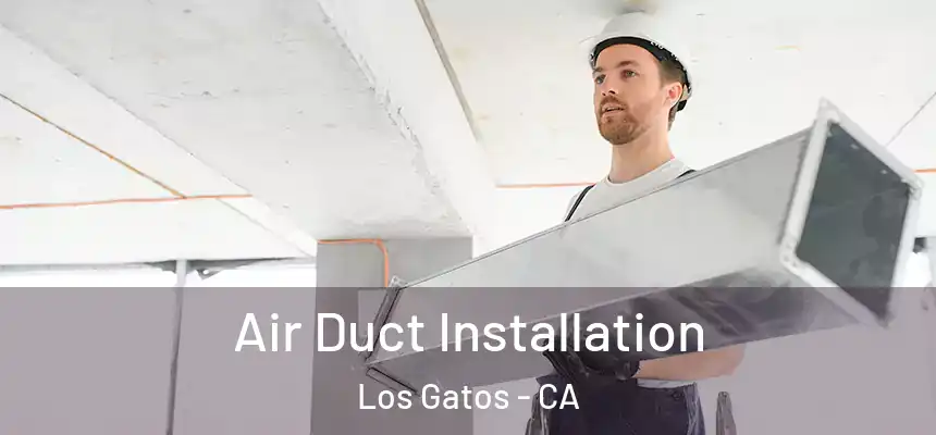  Air Duct Installation Los Gatos - CA