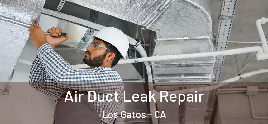 Air Duct Leak Repair Los Gatos - CA