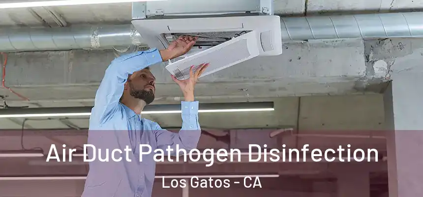  Air Duct Pathogen Disinfection Los Gatos - CA