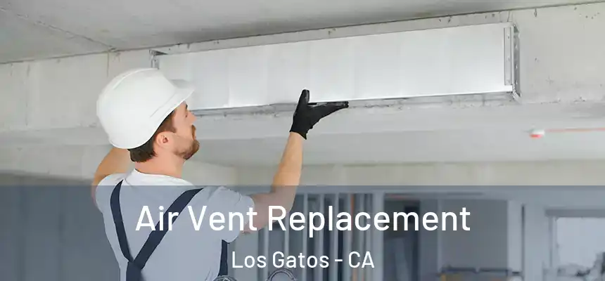 Air Vent Replacement Los Gatos - CA