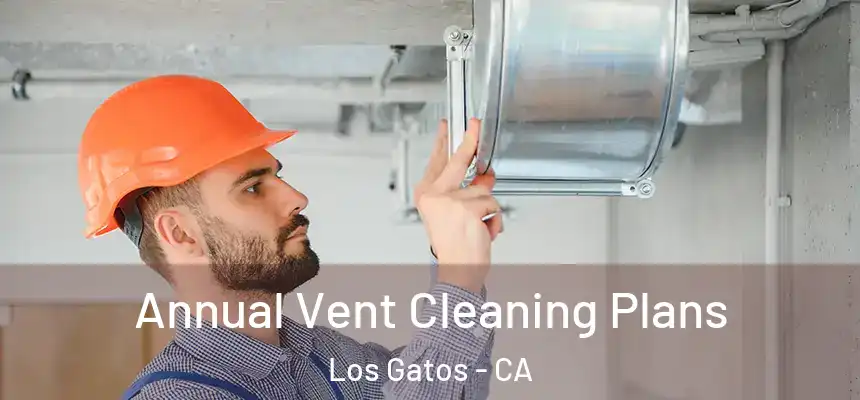  Annual Vent Cleaning Plans Los Gatos - CA