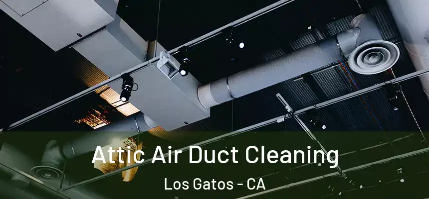  Attic Air Duct Cleaning Los Gatos - CA