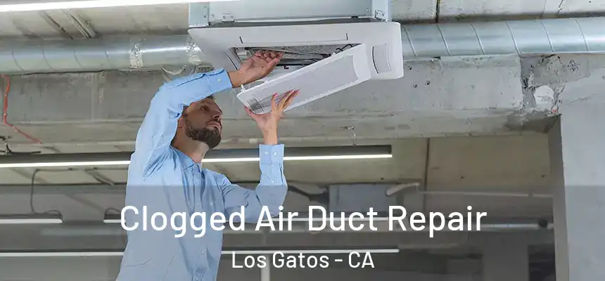 Clogged Air Duct Repair Los Gatos - CA