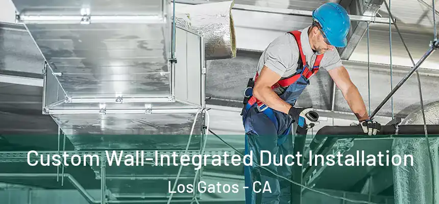  Custom Wall-Integrated Duct Installation Los Gatos - CA