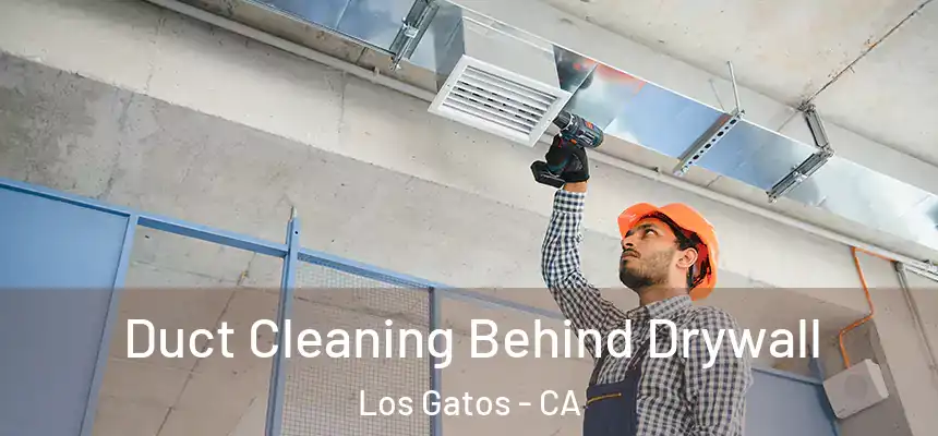  Duct Cleaning Behind Drywall Los Gatos - CA