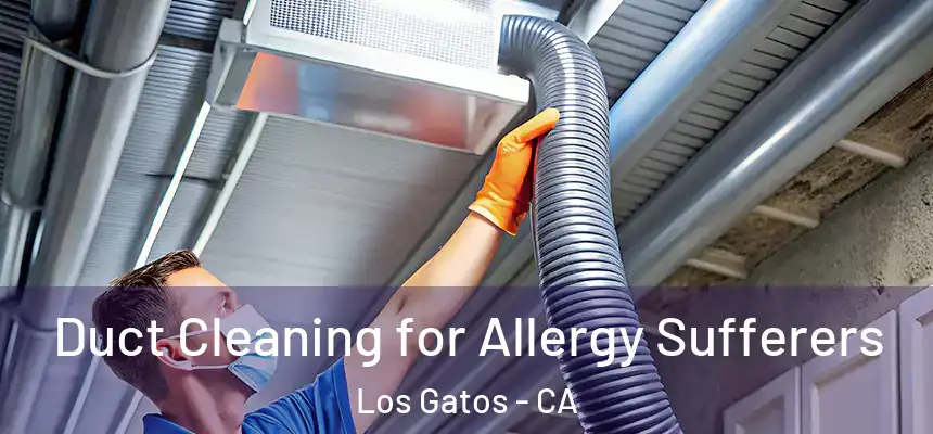  Duct Cleaning for Allergy Sufferers Los Gatos - CA