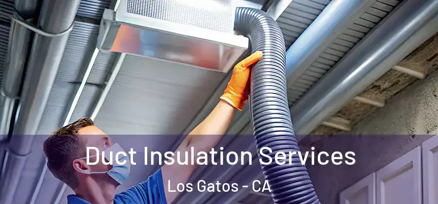  Duct Insulation Services Los Gatos - CA