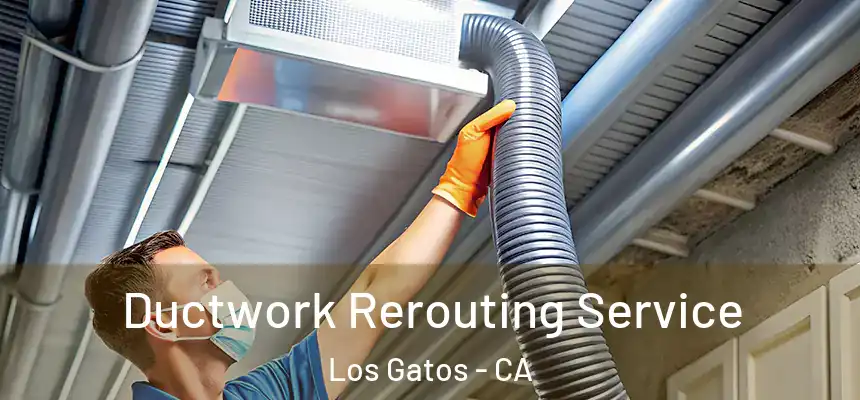 Ductwork Rerouting Service Los Gatos - CA