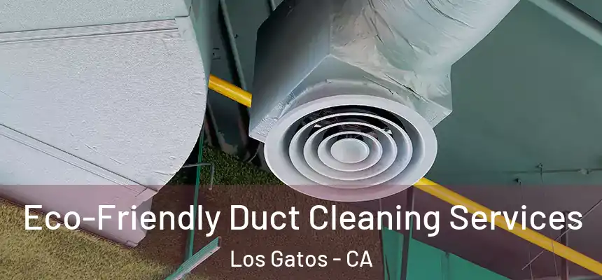  Eco-Friendly Duct Cleaning Services Los Gatos - CA