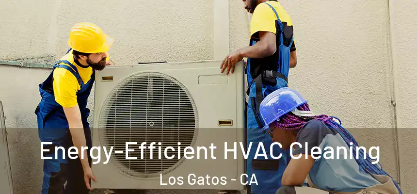  Energy-Efficient HVAC Cleaning Los Gatos - CA