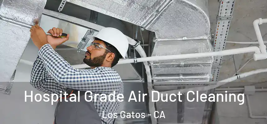 Hospital Grade Air Duct Cleaning Los Gatos - CA