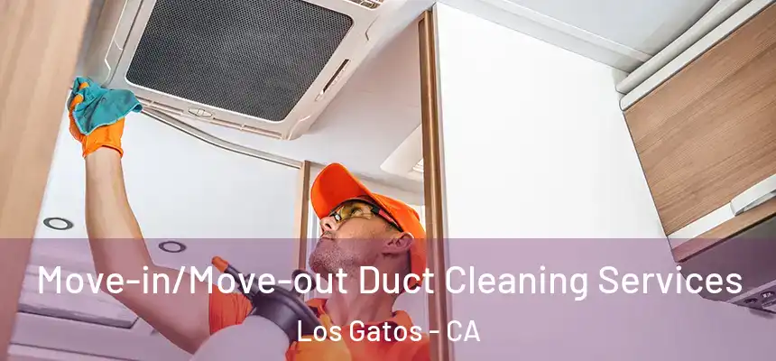 Move-in/Move-out Duct Cleaning Services Los Gatos - CA