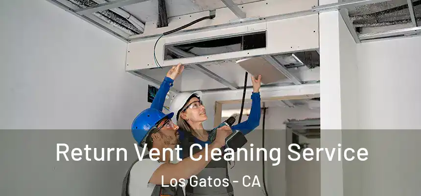  Return Vent Cleaning Service Los Gatos - CA