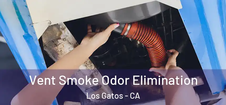 Vent Smoke Odor Elimination Los Gatos - CA